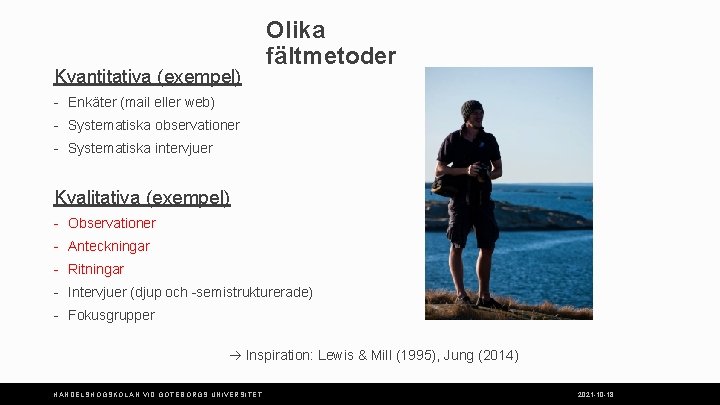 Kvantitativa (exempel) Olika fältmetoder - Enkäter (mail eller web) - Systematiska observationer - Systematiska