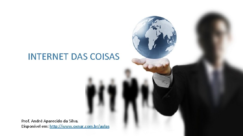 INTERNET DAS COISAS Prof. André Aparecido da Silva. Disponível em: http: //www. oxnar. com.