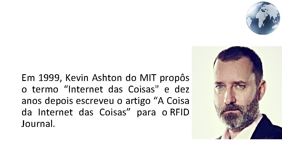 Em 1999, Kevin Ashton do MIT propôs o termo “Internet das Coisas" e dez