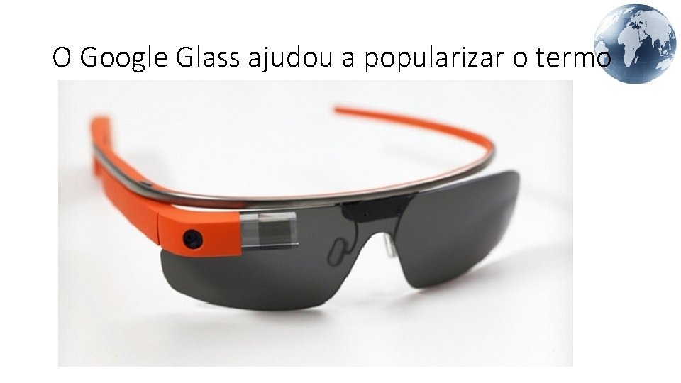 O Google Glass ajudou a popularizar o termo 