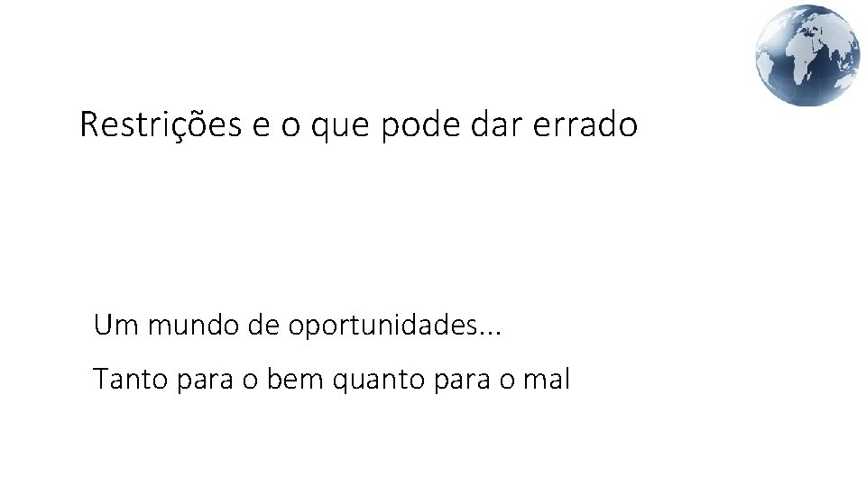 Restrições e o que pode dar errado Um mundo de oportunidades. . . Tanto