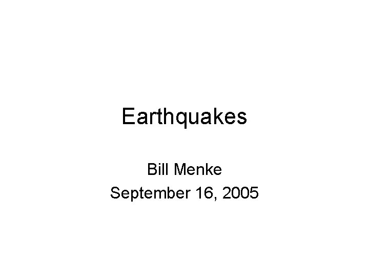 Earthquakes Bill Menke September 16, 2005 