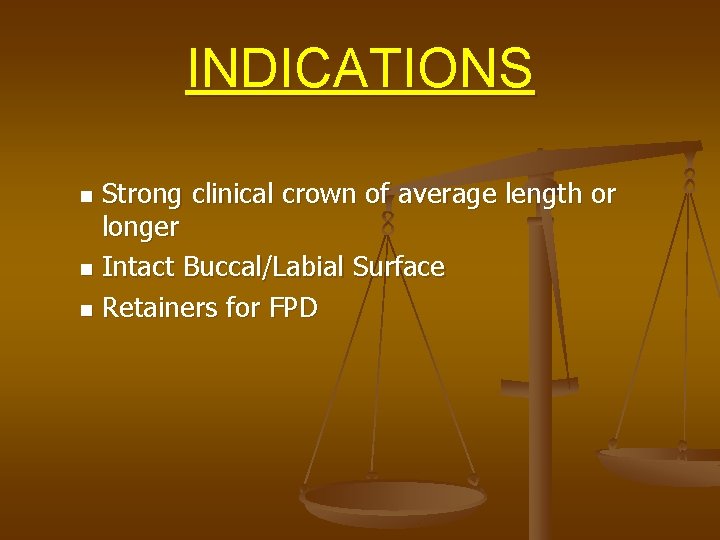 INDICATIONS Strong clinical crown of average length or longer n Intact Buccal/Labial Surface n