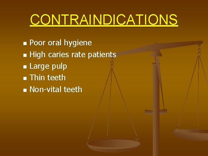 CONTRAINDICATIONS Poor oral hygiene n High caries rate patients n Large pulp n Thin