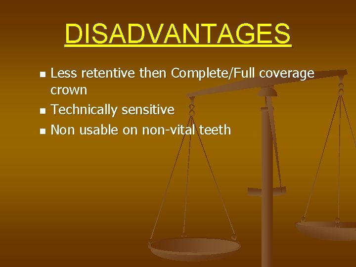 DISADVANTAGES Less retentive then Complete/Full coverage crown n Technically sensitive n Non usable on