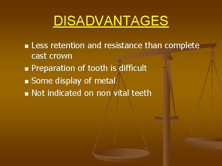 DISADVANTAGES Less retention and resistance than complete cast crown n Preparation of tooth is