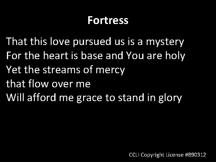 Fortress That this love pursued us is a mystery For the heart is base