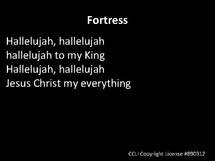 Fortress Hallelujah, hallelujah to my King Hallelujah, hallelujah Jesus Christ my everything CCLI Copyright