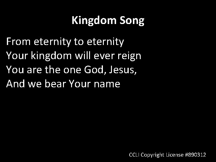 Kingdom Song From eternity to eternity Your kingdom will ever reign You are the