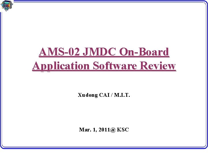 AMS-02 JMDC On-Board Application Software Review Xudong CAI / M. I. T. Mar. 1,