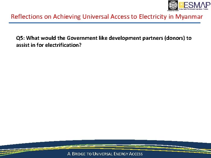 Reflections on Achieving Universal Access to Electricity in Myanmar Q 5: What would the