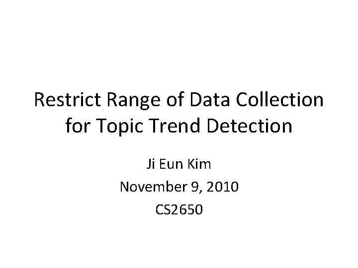 Restrict Range of Data Collection for Topic Trend Detection Ji Eun Kim November 9,