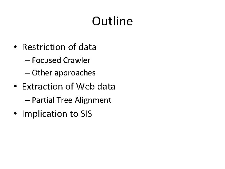 Outline • Restriction of data – Focused Crawler – Other approaches • Extraction of