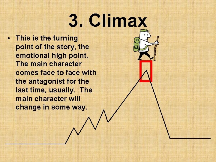 3. Climax • This is the turning point of the story, the emotional high