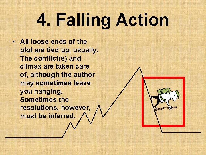 4. Falling Action • All loose ends of the plot are tied up, usually.