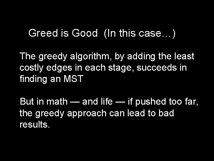 Greed is Good (In this case…) The greedy algorithm, by adding the least costly
