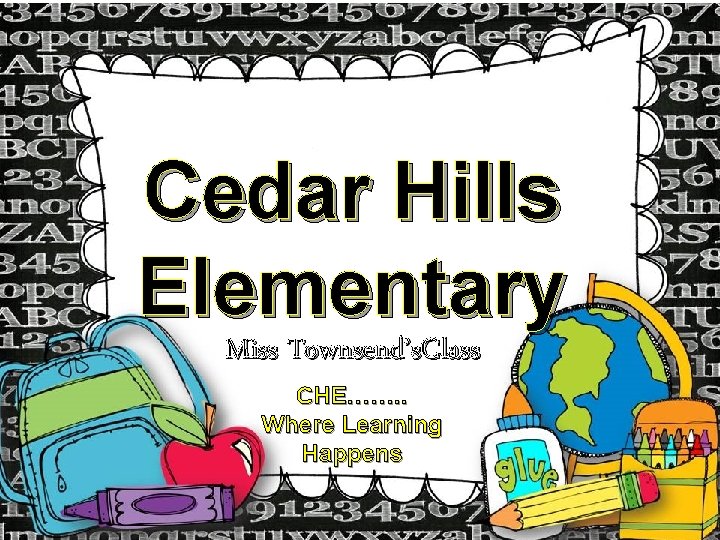 Cedar Hills Elementary Miss Townsend’s. Class CHE……. . Where Learning Happens 