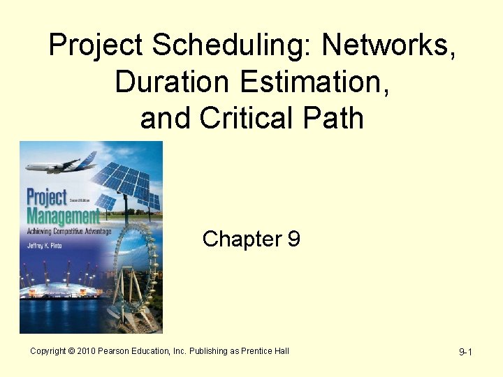 Project Scheduling: Networks, Duration Estimation, and Critical Path Chapter 9 Copyright © 2010 Pearson