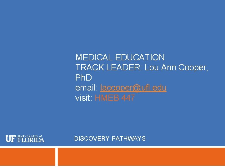 MEDICAL EDUCATION TRACK LEADER: Lou Ann Cooper, Ph. D email: lacooper@ufl. edu visit: HMEB