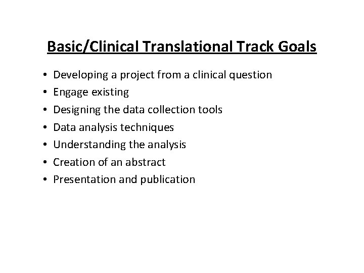 Basic/Clinical Translational Track Goals • • Developing a project from a clinical question Engage