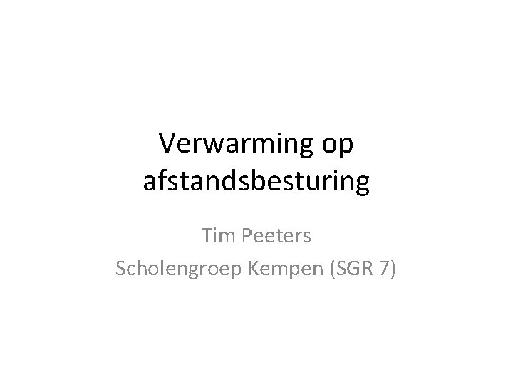 Verwarming op afstandsbesturing Tim Peeters Scholengroep Kempen (SGR 7) 