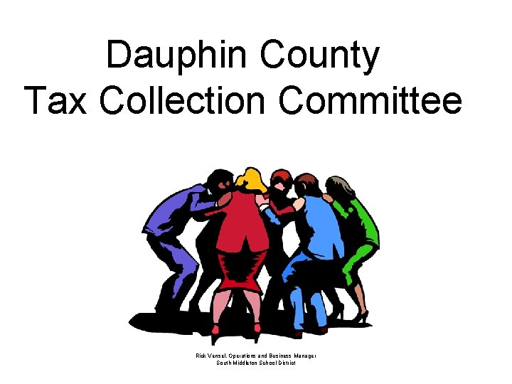 Dauphin County Tax Collection Committee Rick Vensel, Operations and Business Manager South Middleton School