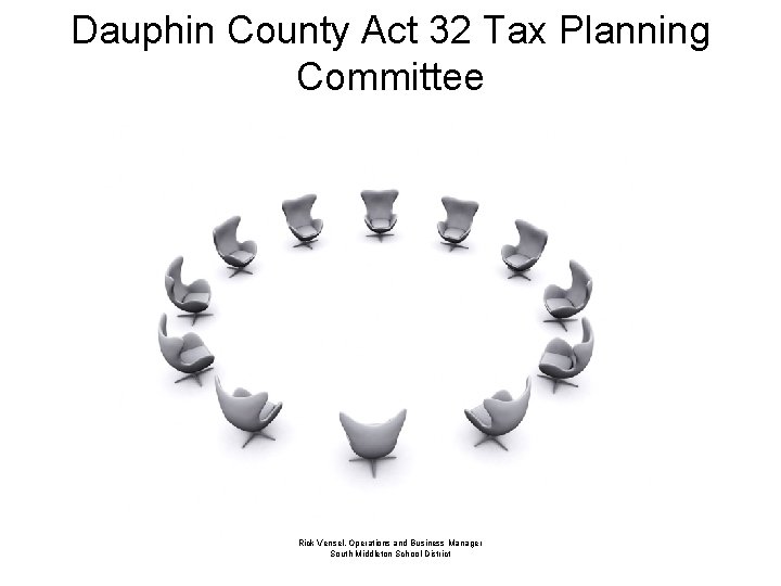 Dauphin County Act 32 Tax Planning Committee Rick Vensel, Operations and Business Manager South