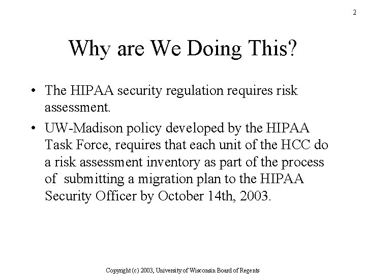 2 Why are We Doing This? • The HIPAA security regulation requires risk assessment.
