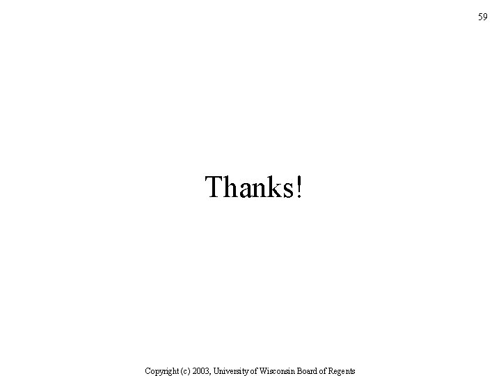 59 Thanks! Copyright (c) 2003, University of Wisconsin Board of Regents 