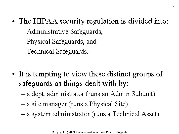 9 • The HIPAA security regulation is divided into: – Administrative Safeguards, – Physical