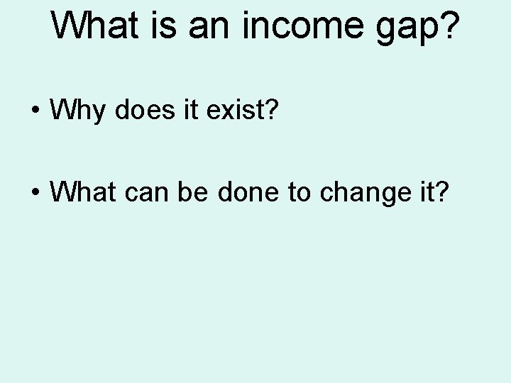 What is an income gap? • Why does it exist? • What can be