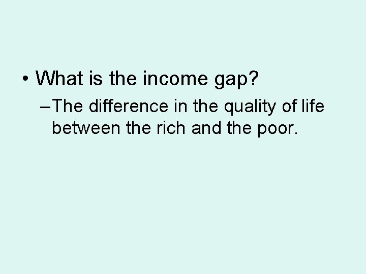  • What is the income gap? – The difference in the quality of