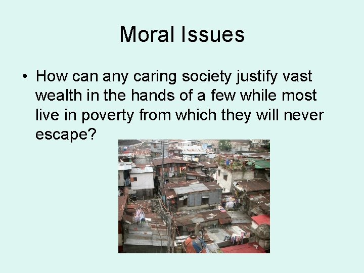 Moral Issues • How can any caring society justify vast wealth in the hands