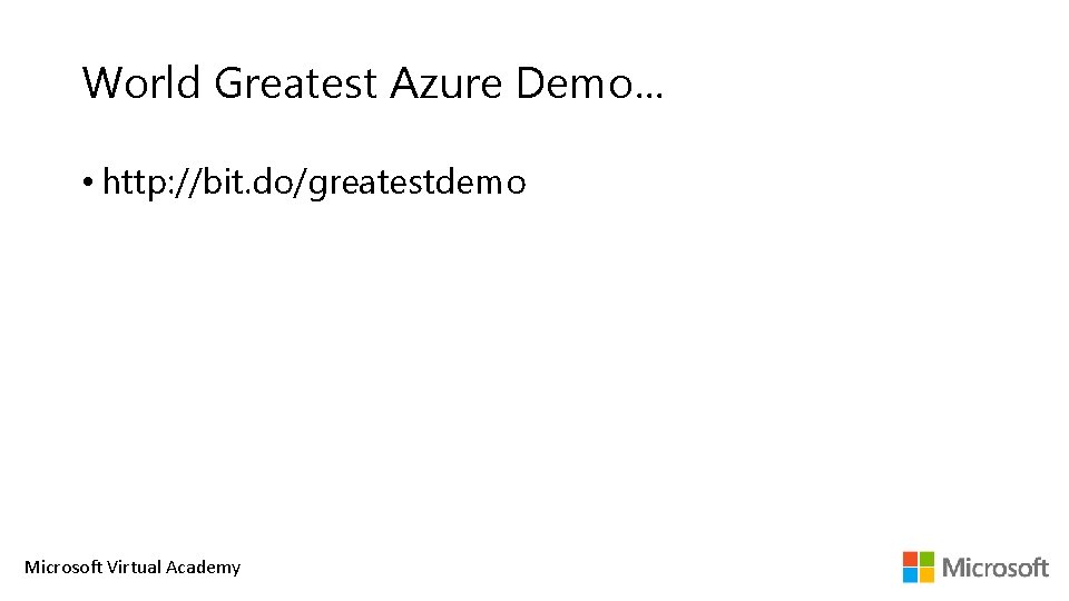 World Greatest Azure Demo… • http: //bit. do/greatestdemo Microsoft Virtual Academy 