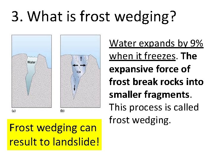 3. What is frost wedging? Frost wedging can result to landslide! Water expands by