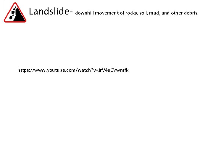 Landslide- downhill movement of rocks, soil, mud, and other debris. https: //www. youtube. com/watch?