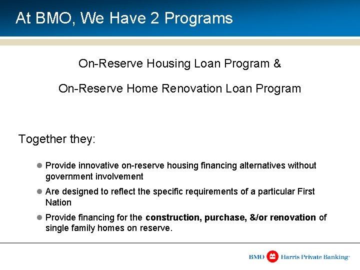 At BMO, We Have 2 Programs On-Reserve Housing Loan Program & On-Reserve Home Renovation