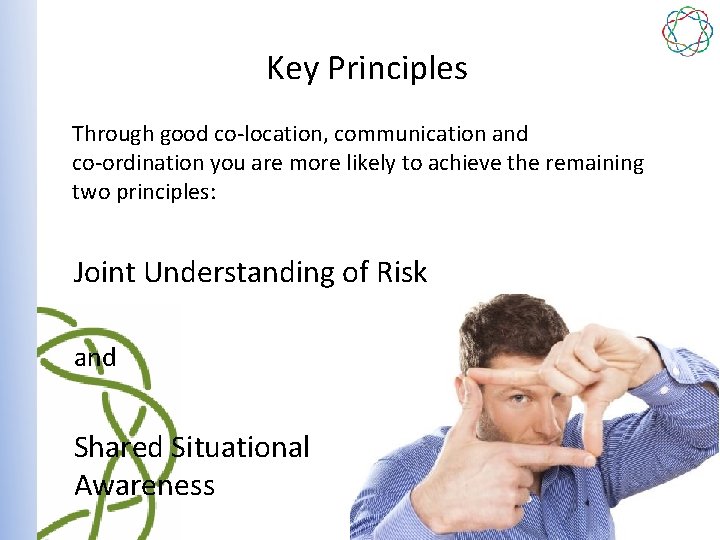 Key Principles Through good co-location, communication and co-ordination you are more likely to achieve