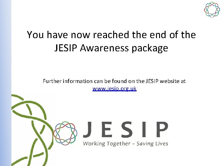 You have now reached the end of the JESIP Awareness package Further information can