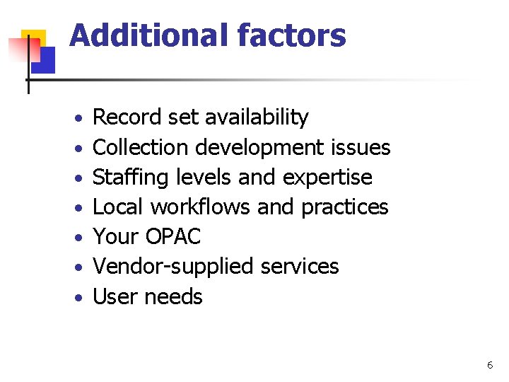 Additional factors • • Record set availability Collection development issues Staffing levels and expertise