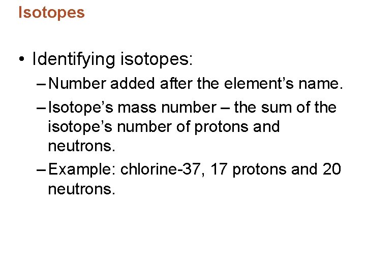 Isotopes • Identifying isotopes: – Number added after the element’s name. – Isotope’s mass