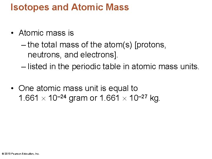 Isotopes and Atomic Mass • Atomic mass is – the total mass of the