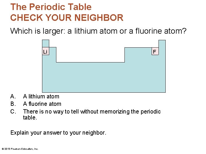 The Periodic Table CHECK YOUR NEIGHBOR Which is larger: a lithium atom or a