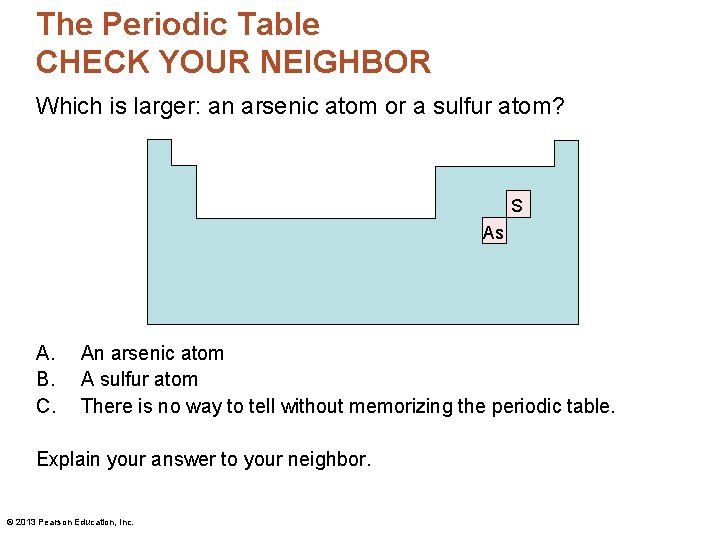 The Periodic Table CHECK YOUR NEIGHBOR Which is larger: an arsenic atom or a