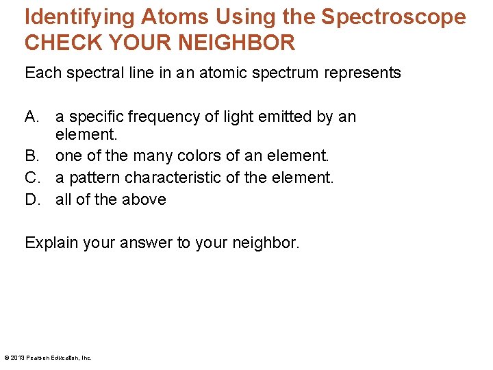 Identifying Atoms Using the Spectroscope CHECK YOUR NEIGHBOR Each spectral line in an atomic