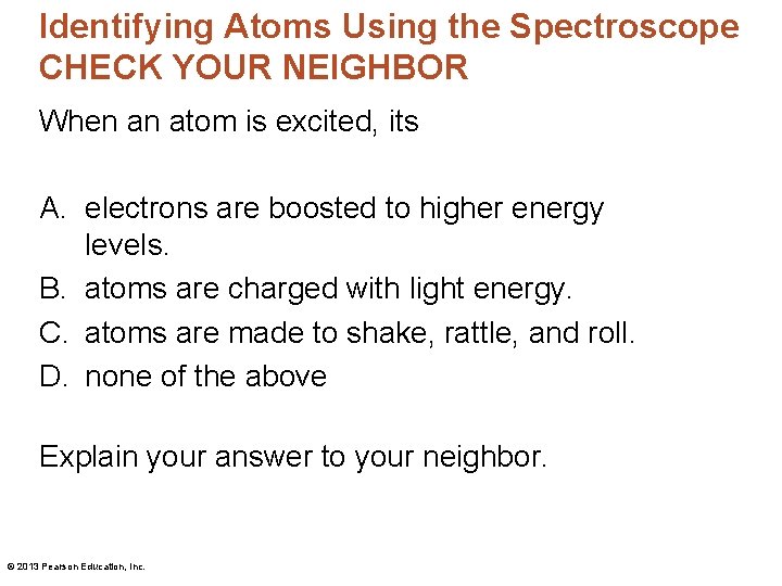 Identifying Atoms Using the Spectroscope CHECK YOUR NEIGHBOR When an atom is excited, its