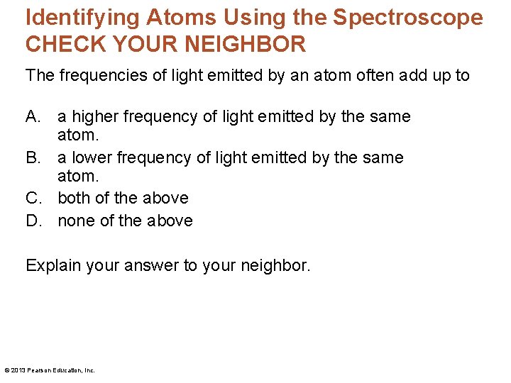 Identifying Atoms Using the Spectroscope CHECK YOUR NEIGHBOR The frequencies of light emitted by