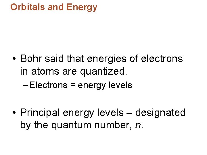 Orbitals and Energy • Bohr said that energies of electrons in atoms are quantized.