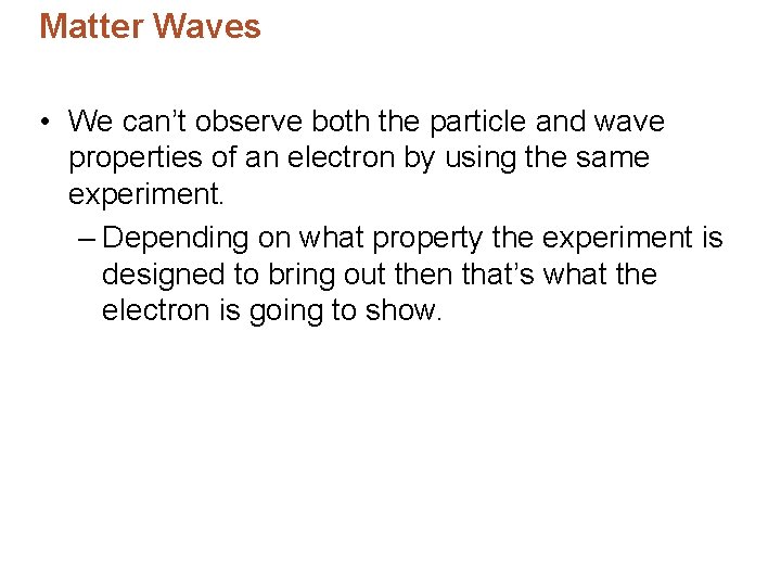 Matter Waves • We can’t observe both the particle and wave properties of an