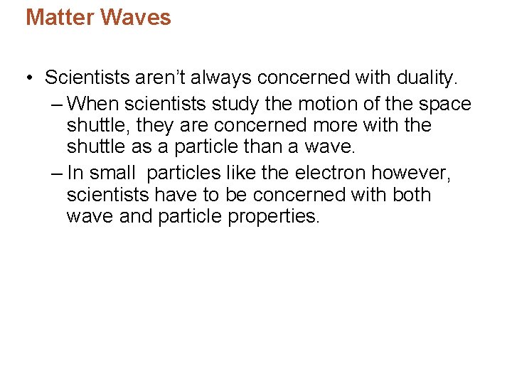 Matter Waves • Scientists aren’t always concerned with duality. – When scientists study the